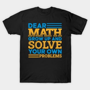 Dear math grow up and solve your own problems T-Shirt